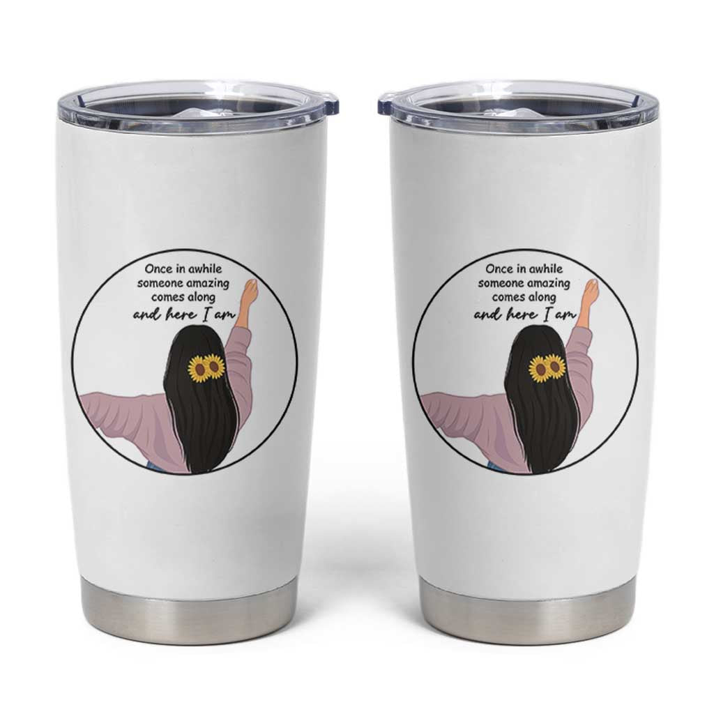 Funny Self Love Quote Tumbler Cup Once In A While Someone Amazing Here I Am Gift