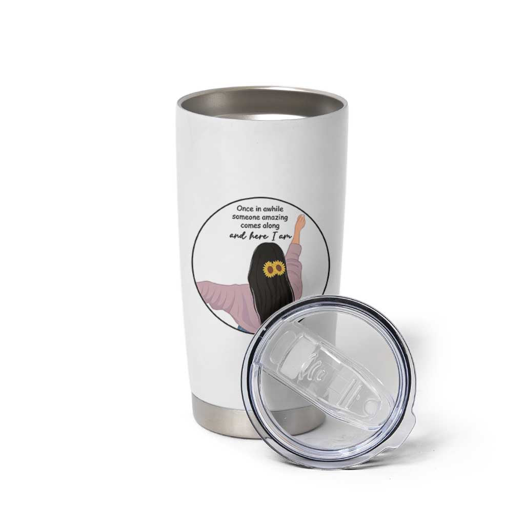 Funny Self Love Quote Tumbler Cup Once In A While Someone Amazing Here I Am Gift