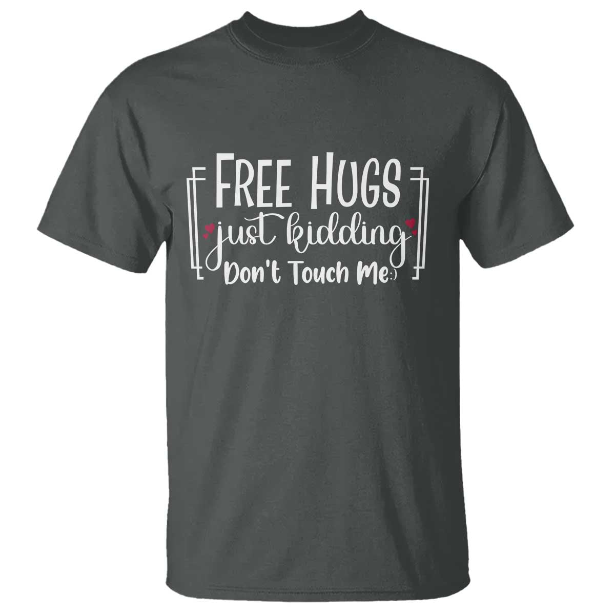 Funny Sarcastic T Shirt Free Hugs Just Kidding Do Not Touch Me - Wonder Print Shop