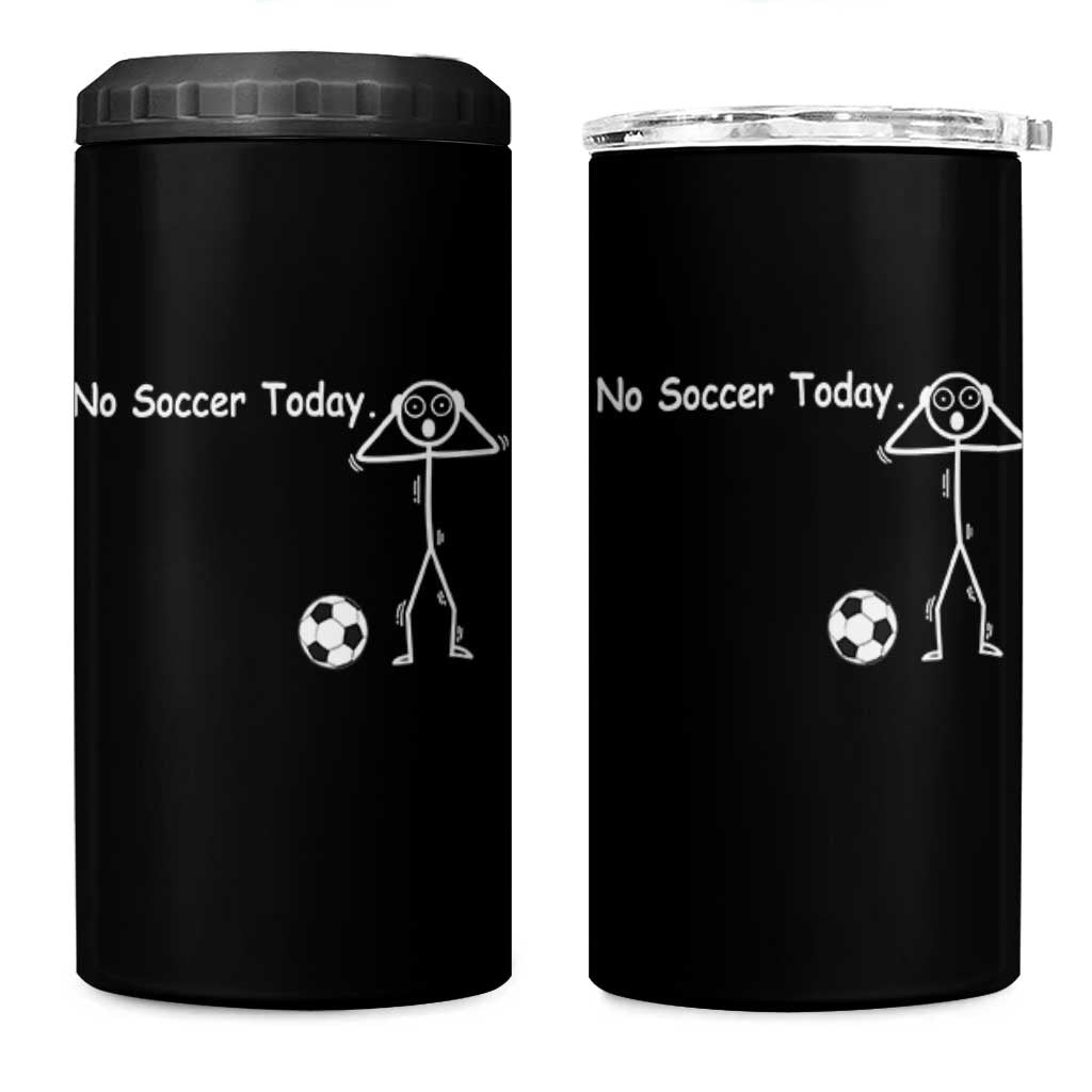 No Soccer Today 4 in 1 Can Cooler Tumbler Funny Sport Lovers Gift