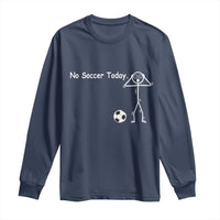 No Soccer Today Long Sleeve Shirt Funny Sport Lovers Gift
