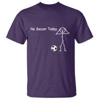 No Soccer Today T Shirt Funny Sport Lovers Gift