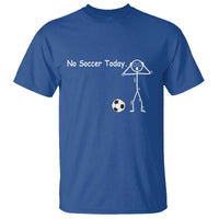 No Soccer Today T Shirt Funny Sport Lovers Gift