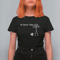 No Soccer Today T Shirt For Women Funny Sport Lovers Gift