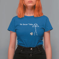 No Soccer Today T Shirt For Women Funny Sport Lovers Gift