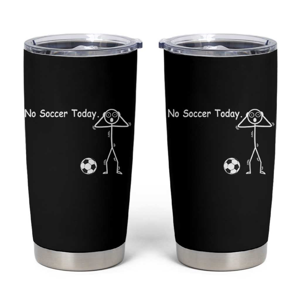 No Soccer Today Tumbler Cup Funny Sport Lovers Gift