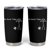 No Soccer Today Tumbler Cup Funny Sport Lovers Gift