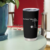 No Soccer Today Tumbler Cup Funny Sport Lovers Gift
