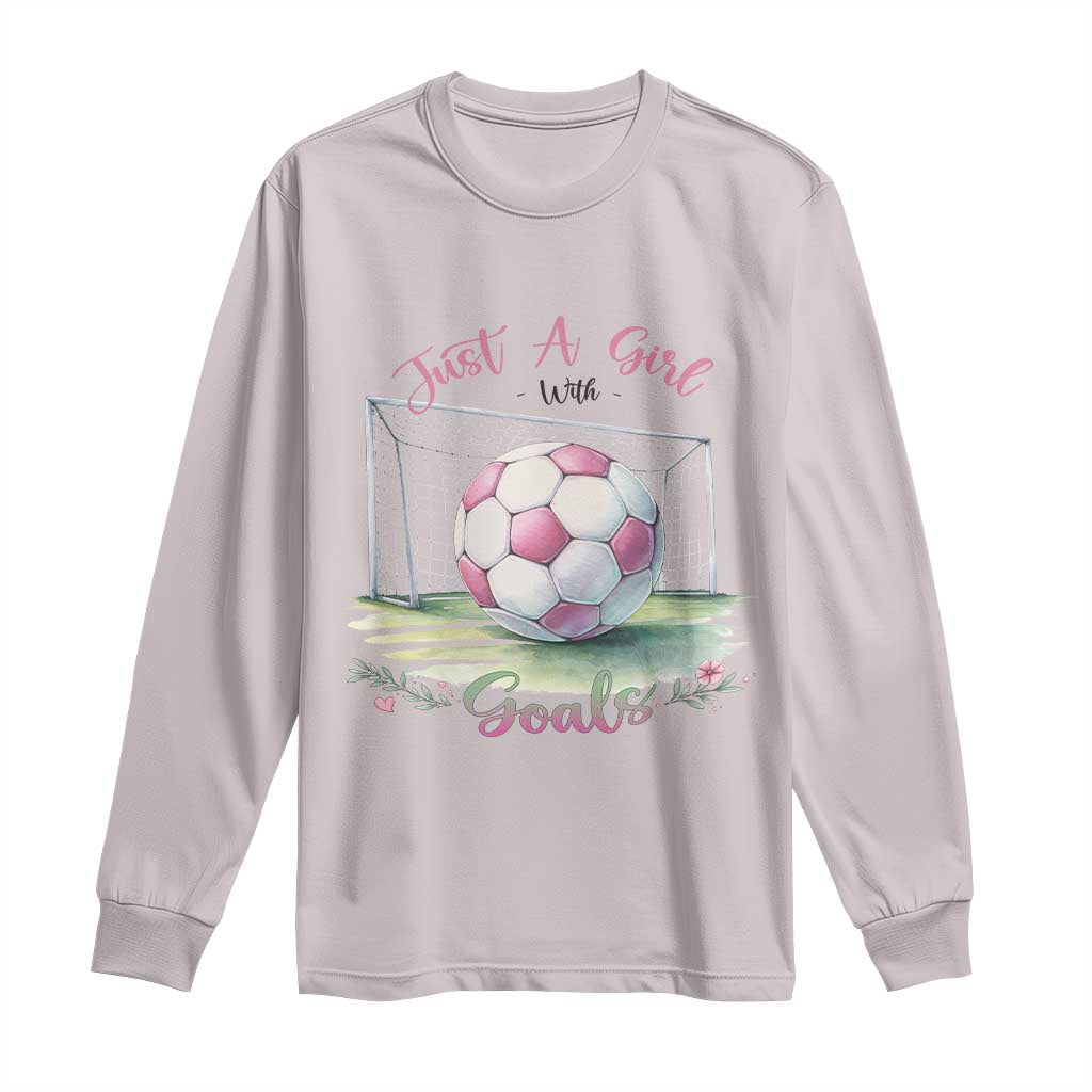 Just A Girl With Goals Long Sleeve Shirt Soccer Gift For Her