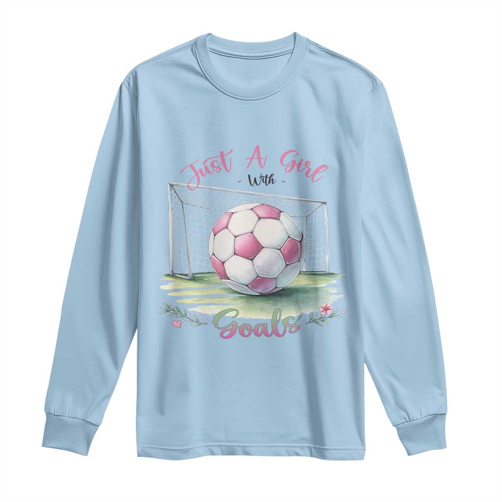 Just A Girl With Goals Long Sleeve Shirt Soccer Gift For Her