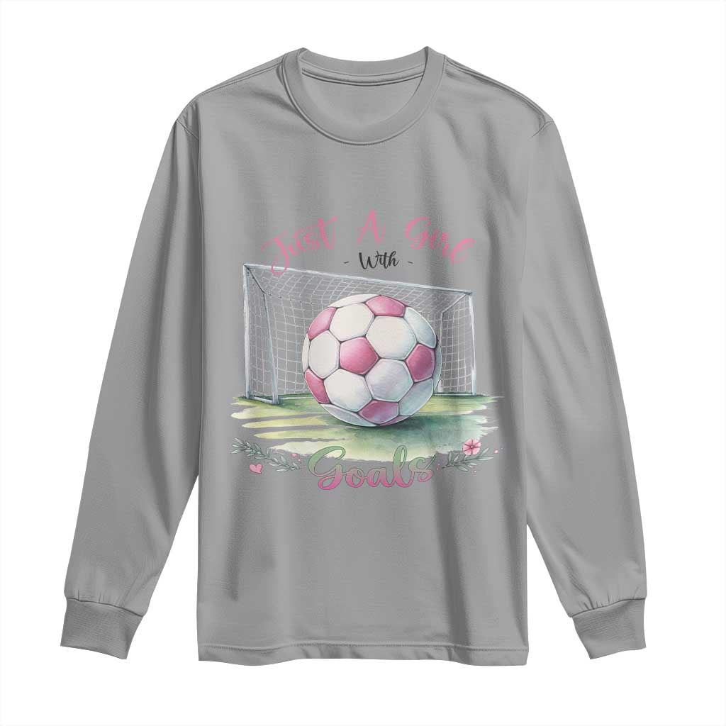 Just A Girl With Goals Long Sleeve Shirt Soccer Gift For Her
