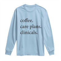 Funny Nursing School Life Long Sleeve Shirt Coffee Care Plans And Clinicals