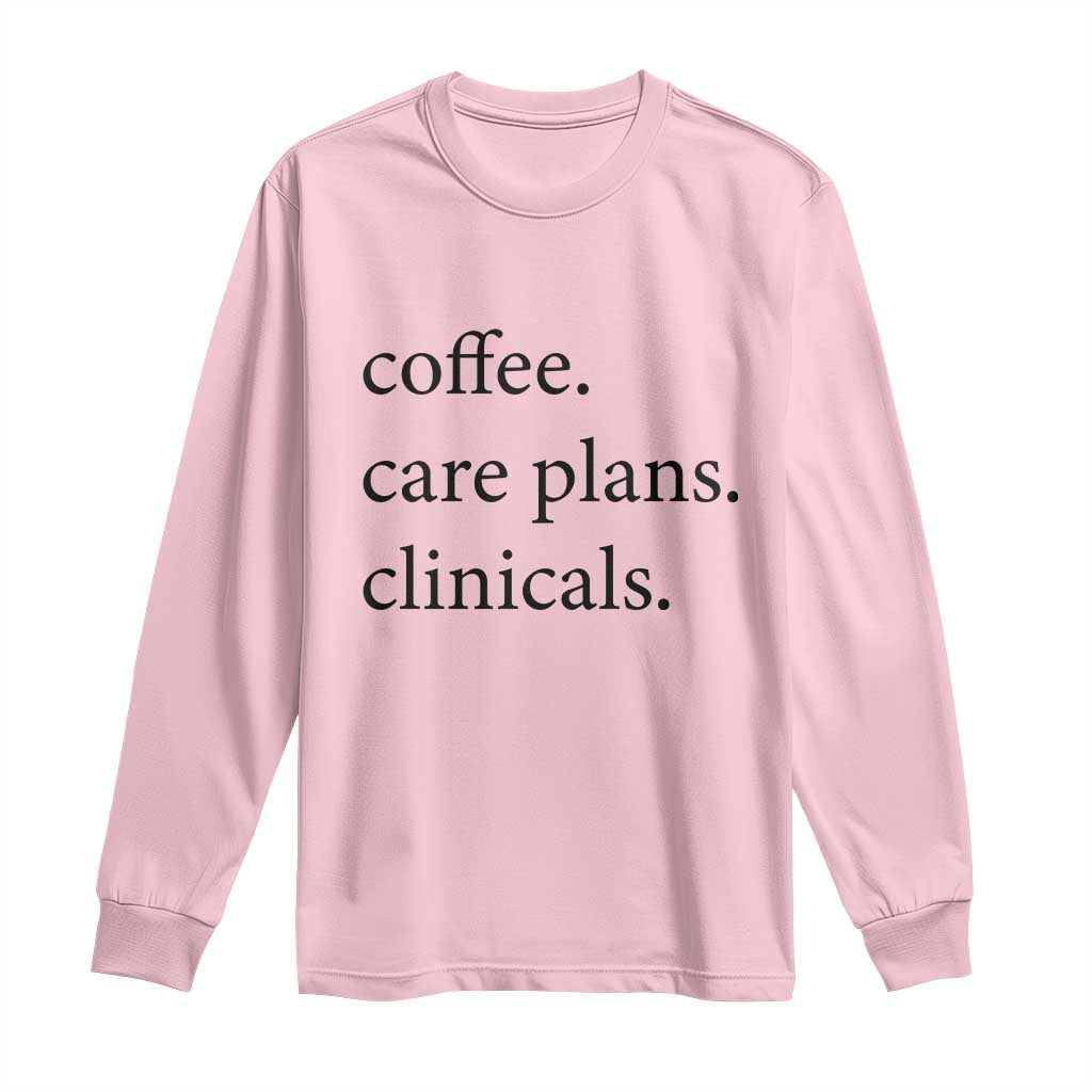 Funny Nursing School Life Long Sleeve Shirt Coffee Care Plans And Clinicals