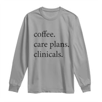 Funny Nursing School Life Long Sleeve Shirt Coffee Care Plans And Clinicals
