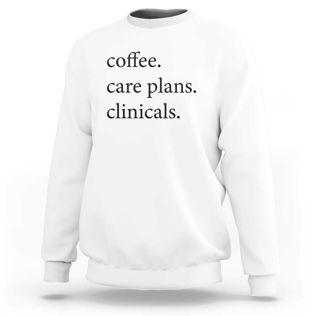 Funny Nursing School Life Sweatshirt Coffee Care Plans And Clinicals