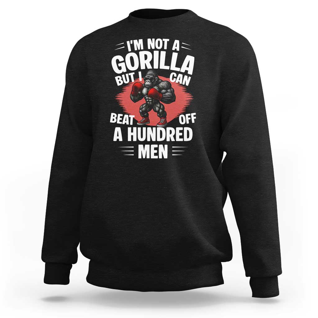 Funny Boxing Sweatshirt Not A Gorilla But I Can Beat Off A Hundred Men - Wonder Print Shop