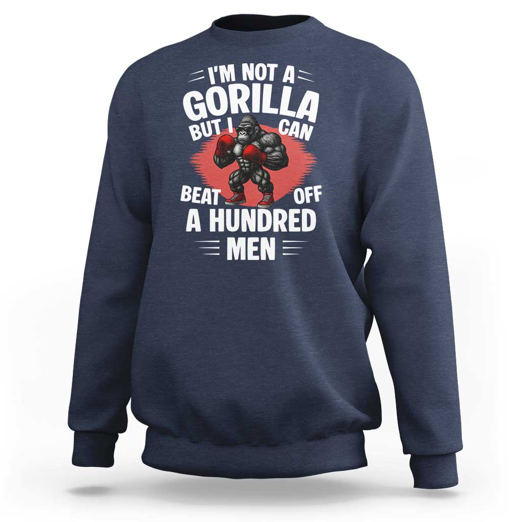 Funny Boxing Sweatshirt Not A Gorilla But I Can Beat Off A Hundred Men - Wonder Print Shop