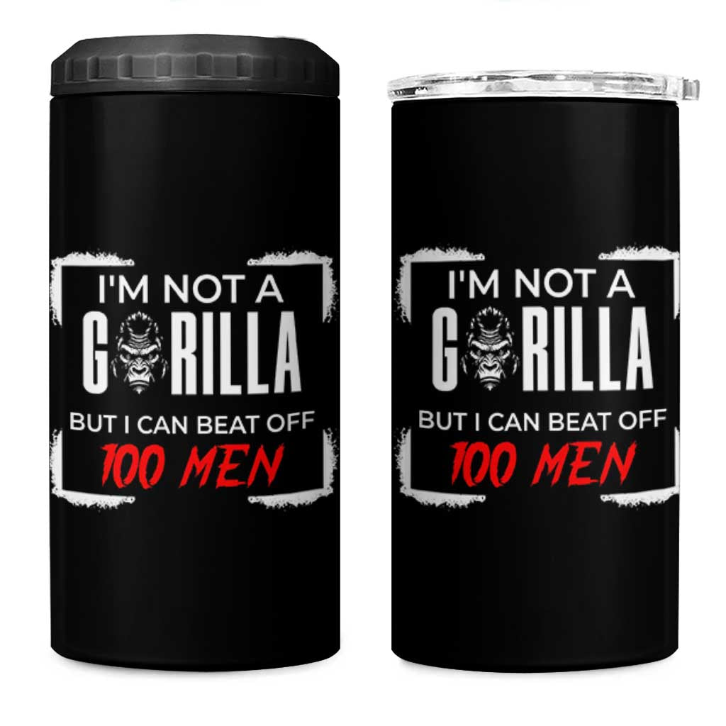 Funny Gorilla Humor 4 in 1 Can Cooler Tumbler Not A Gorilla But I Can Beat Off A Hundred Men