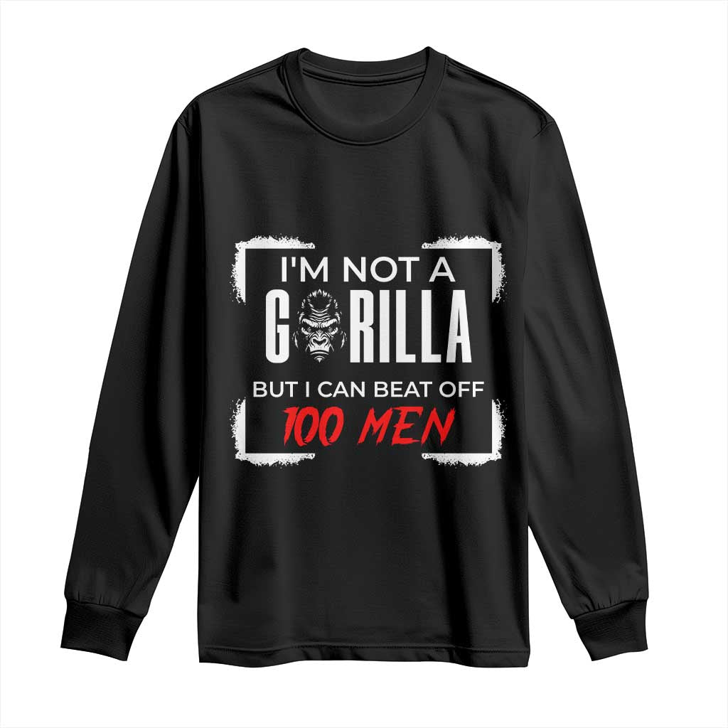 Funny Gorilla Humor Long Sleeve Shirt Not A Gorilla But I Can Beat Off A Hundred Men - Wonder Print Shop