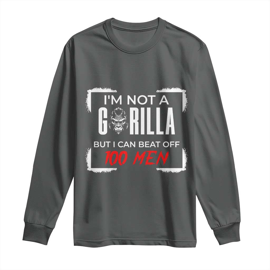 Funny Gorilla Humor Long Sleeve Shirt Not A Gorilla But I Can Beat Off A Hundred Men - Wonder Print Shop
