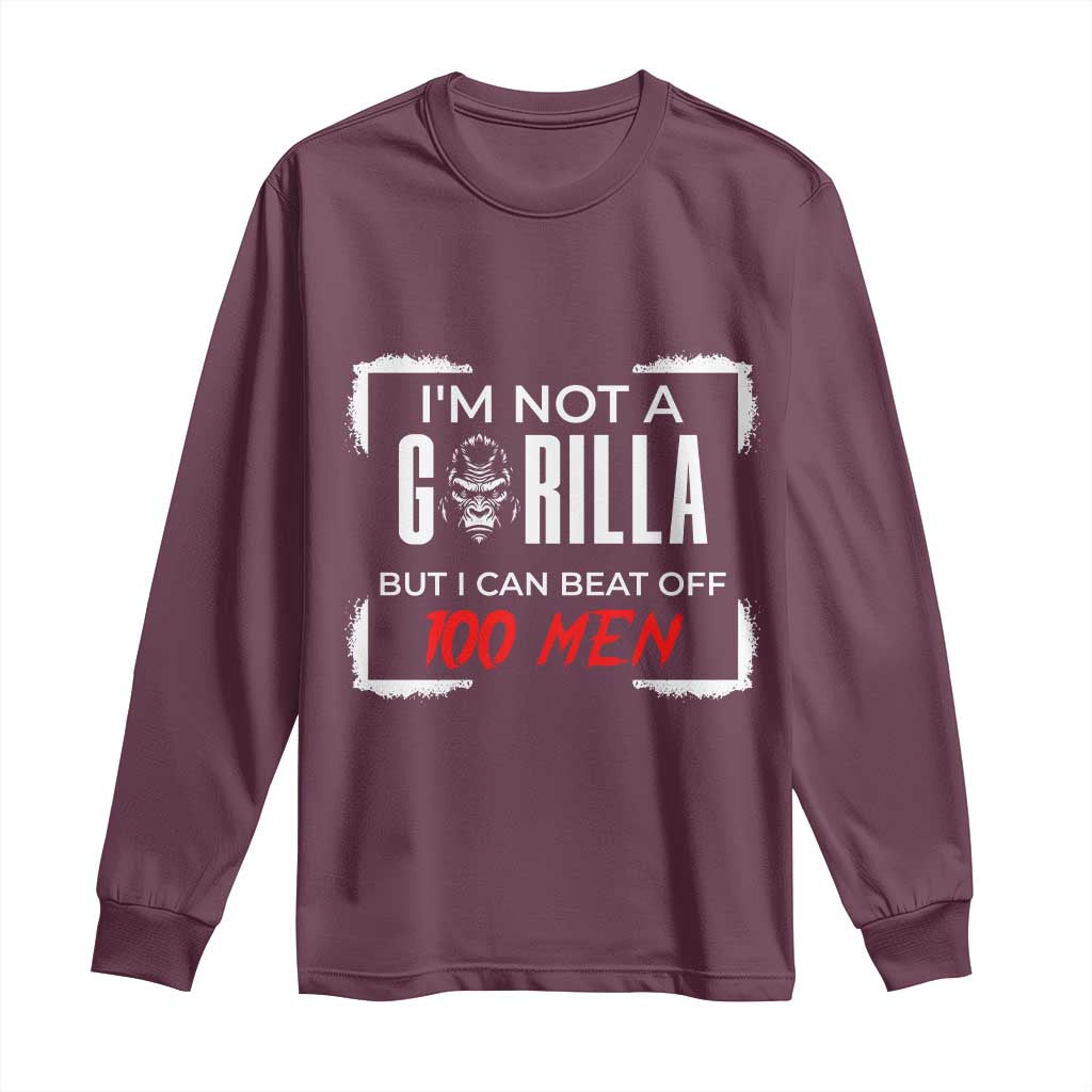 Funny Gorilla Humor Long Sleeve Shirt Not A Gorilla But I Can Beat Off A Hundred Men - Wonder Print Shop