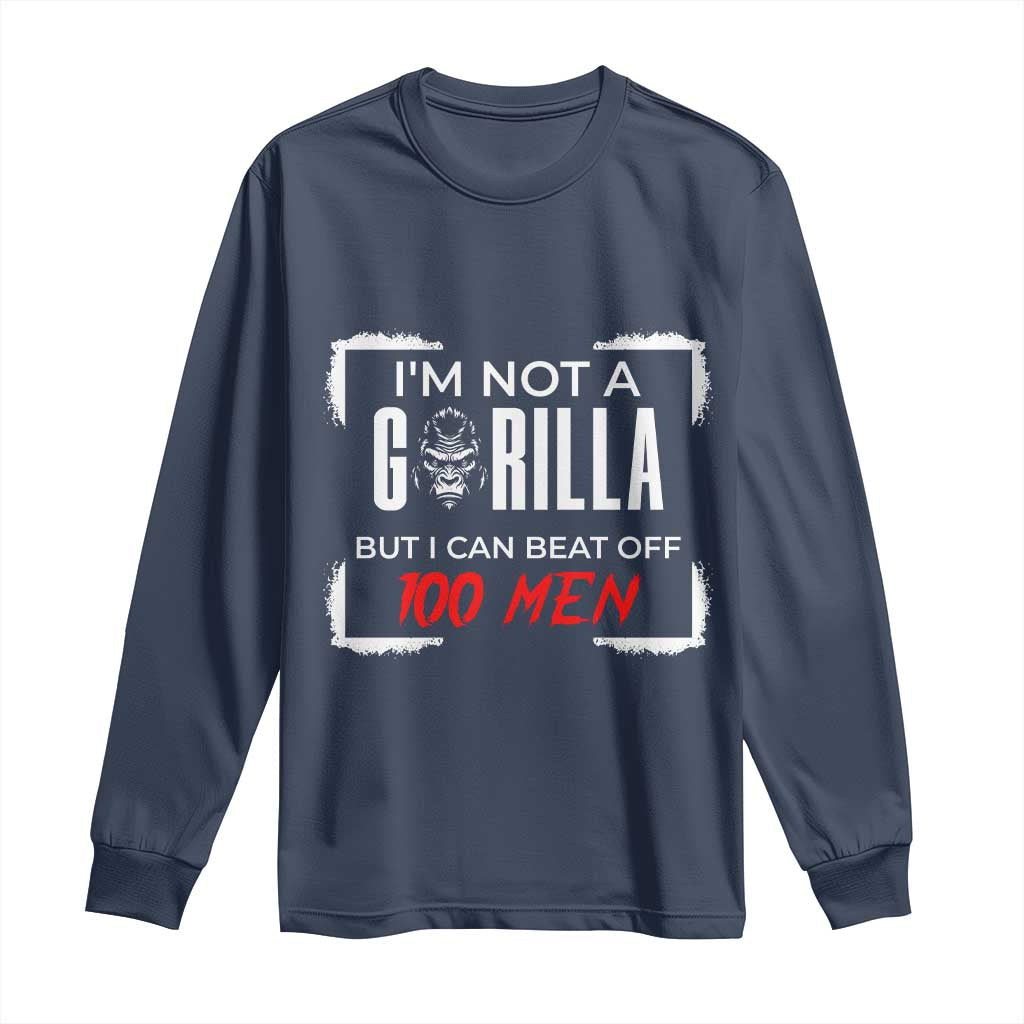 Funny Gorilla Humor Long Sleeve Shirt Not A Gorilla But I Can Beat Off A Hundred Men - Wonder Print Shop