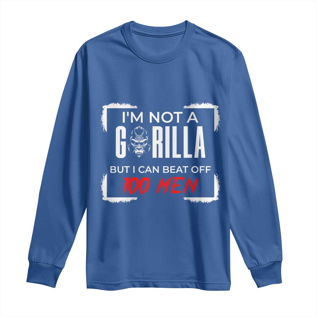 Funny Gorilla Humor Long Sleeve Shirt Not A Gorilla But I Can Beat Off A Hundred Men - Wonder Print Shop