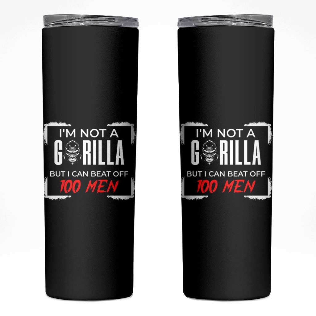 Funny Gorilla Humor Skinny Tumbler Not A Gorilla But I Can Beat Off A Hundred Men