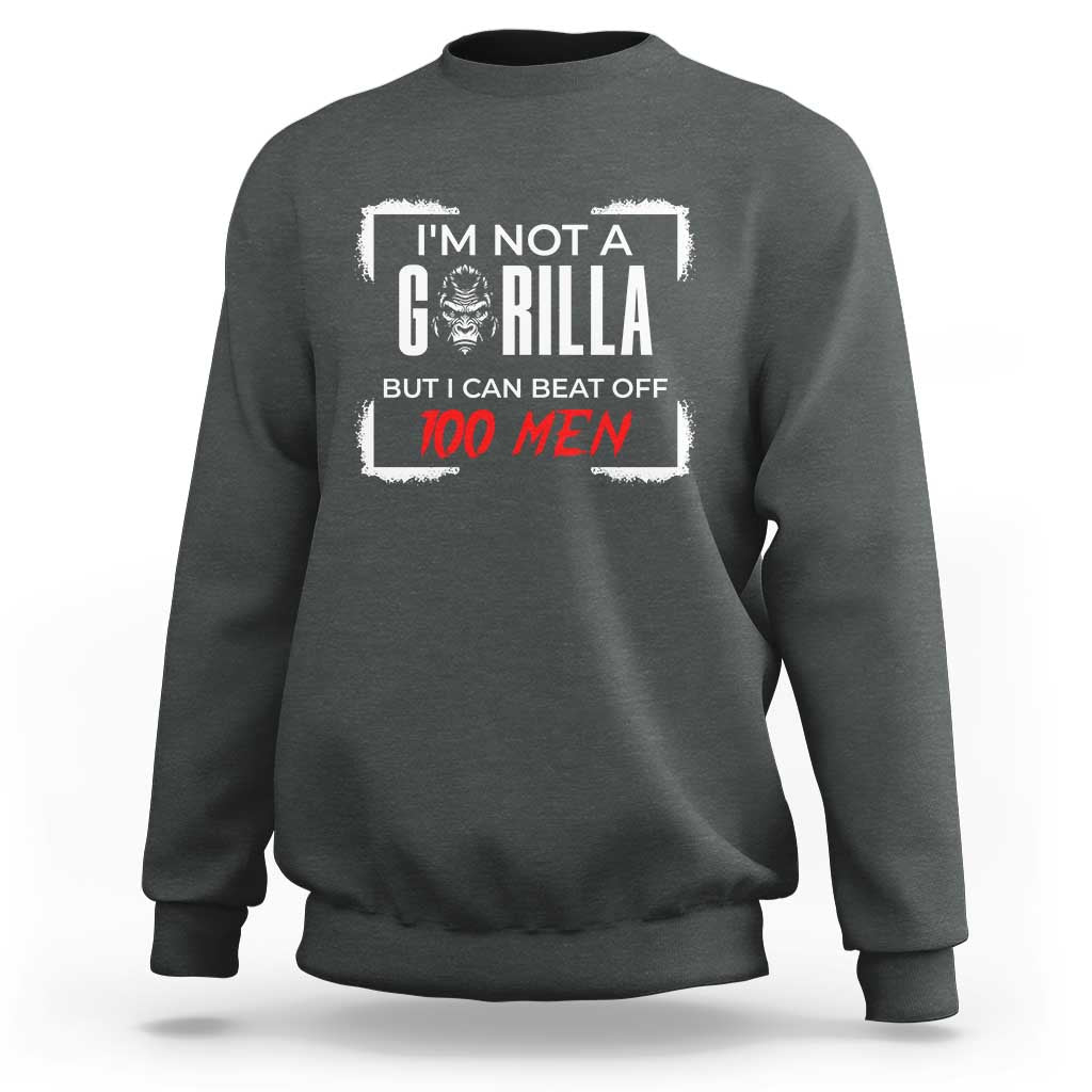 Funny Gorilla Humor Sweatshirt Not A Gorilla But I Can Beat Off A Hundred Men - Wonder Print Shop