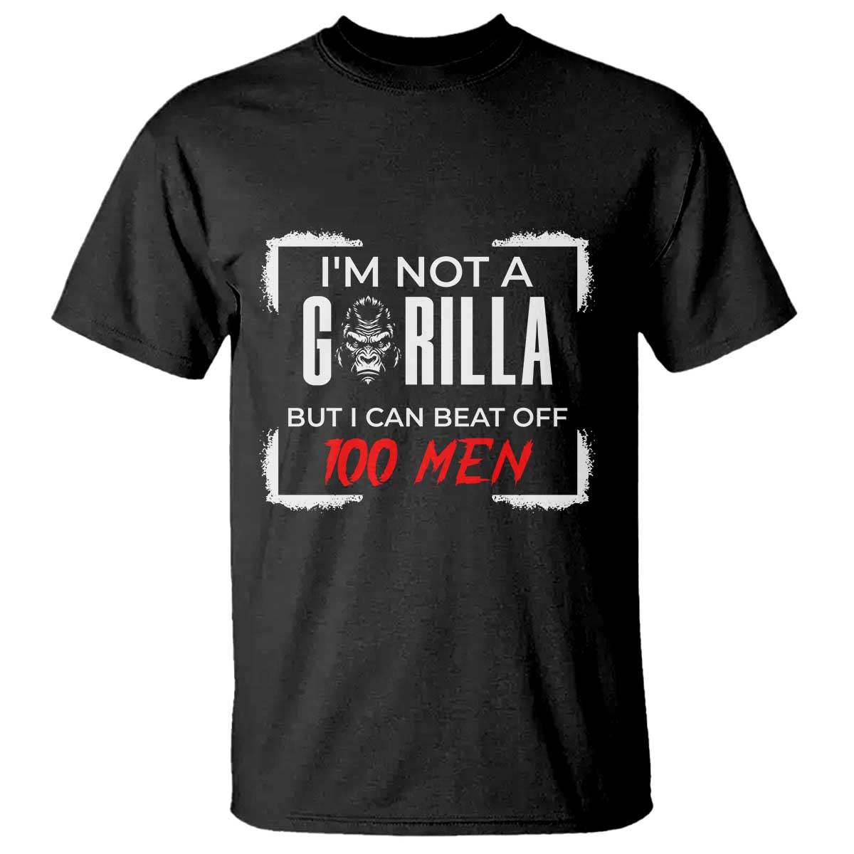 Funny Gorilla Humor T Shirt Not A Gorilla But I Can Beat Off A Hundred Men - Wonder Print Shop