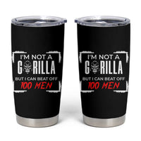Funny Gorilla Humor Tumbler Cup Not A Gorilla But I Can Beat Off A Hundred Men