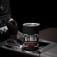 Funny Gorilla Humor Tumbler Cup Not A Gorilla But I Can Beat Off A Hundred Men