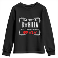 Funny Gorilla Humor Youth Sweatshirt Not A Gorilla But I Can Beat Off A Hundred Men - Wonder Print Shop
