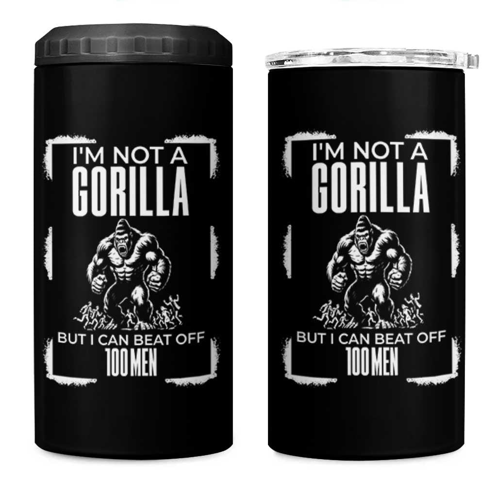 Funny Sarcastic 4 in 1 Can Cooler Tumbler Not A Gorilla But I Can Beat Off A Hundred Men