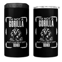 Funny Sarcastic 4 in 1 Can Cooler Tumbler Not A Gorilla But I Can Beat Off A Hundred Men