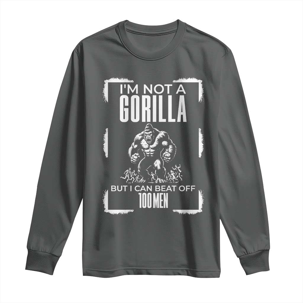 Funny Sarcastic Long Sleeve Shirt Not A Gorilla But I Can Beat Off A Hundred Men - Wonder Print Shop