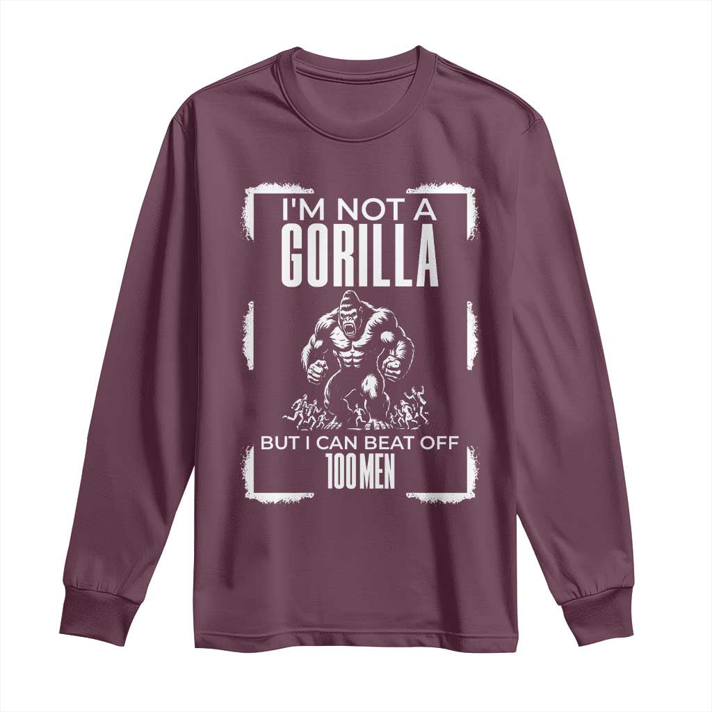 Funny Sarcastic Long Sleeve Shirt Not A Gorilla But I Can Beat Off A Hundred Men - Wonder Print Shop