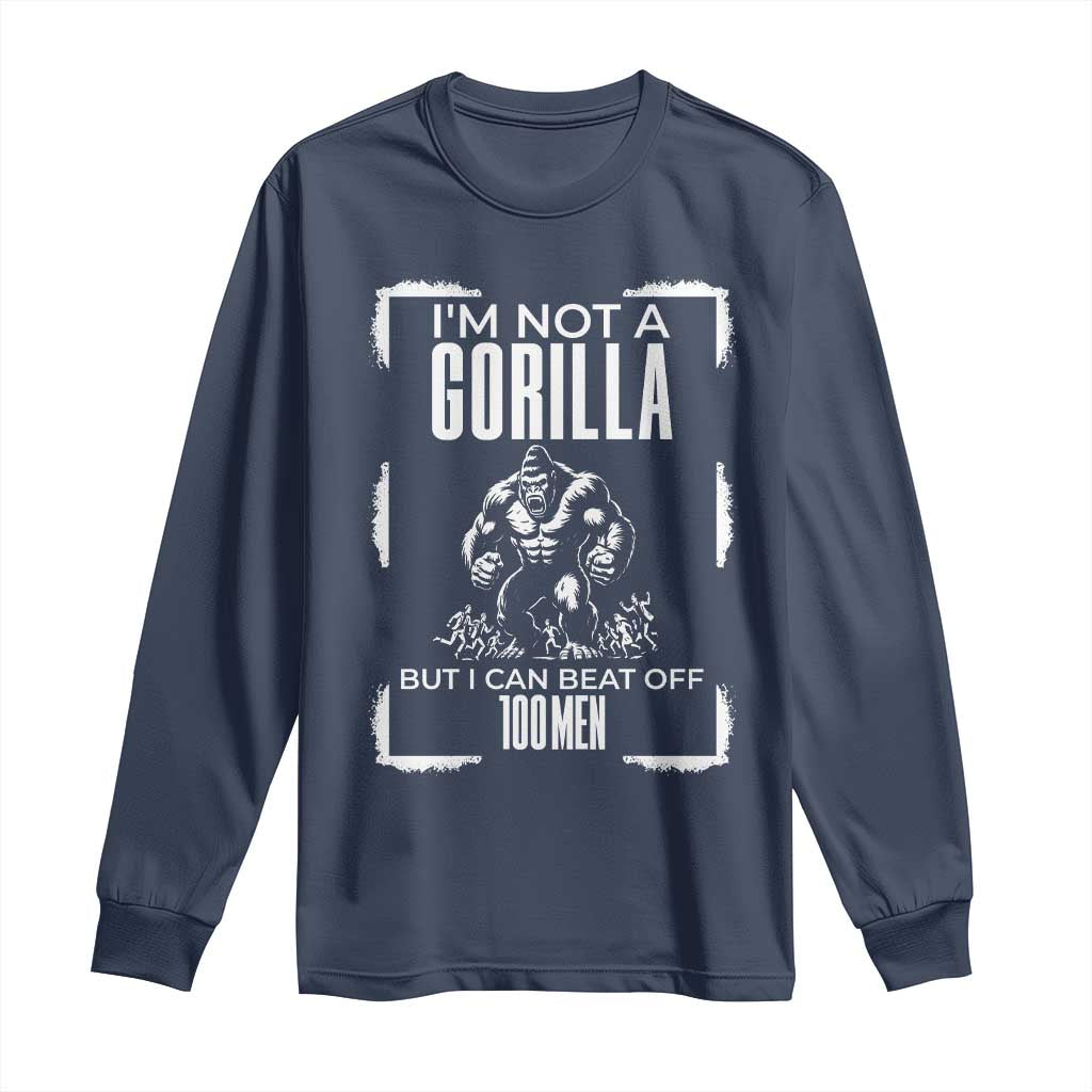 Funny Sarcastic Long Sleeve Shirt Not A Gorilla But I Can Beat Off A Hundred Men - Wonder Print Shop