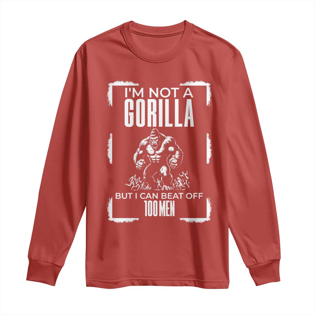 Funny Sarcastic Long Sleeve Shirt Not A Gorilla But I Can Beat Off A Hundred Men - Wonder Print Shop