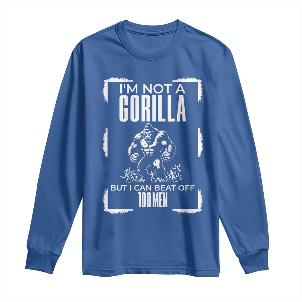 Funny Sarcastic Long Sleeve Shirt Not A Gorilla But I Can Beat Off A Hundred Men - Wonder Print Shop