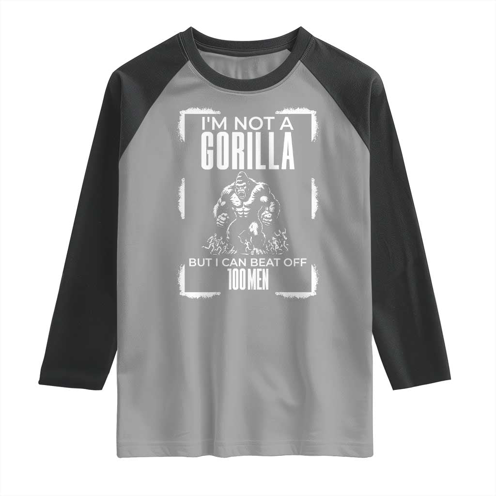 Funny Sarcastic Raglan Shirt Not A Gorilla But I Can Beat Off A Hundred Men - Wonder Print Shop