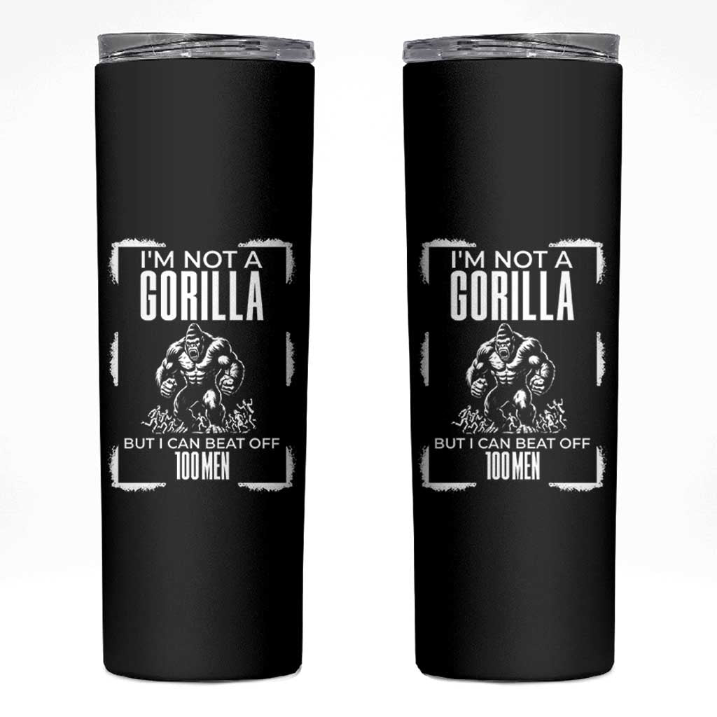 Funny Sarcastic Skinny Tumbler Not A Gorilla But I Can Beat Off A Hundred Men
