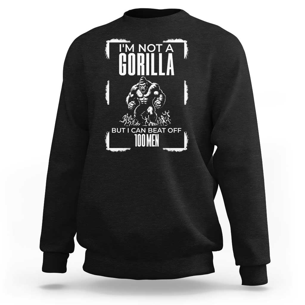 Funny Sarcastic Sweatshirt Not A Gorilla But I Can Beat Off A Hundred Men - Wonder Print Shop