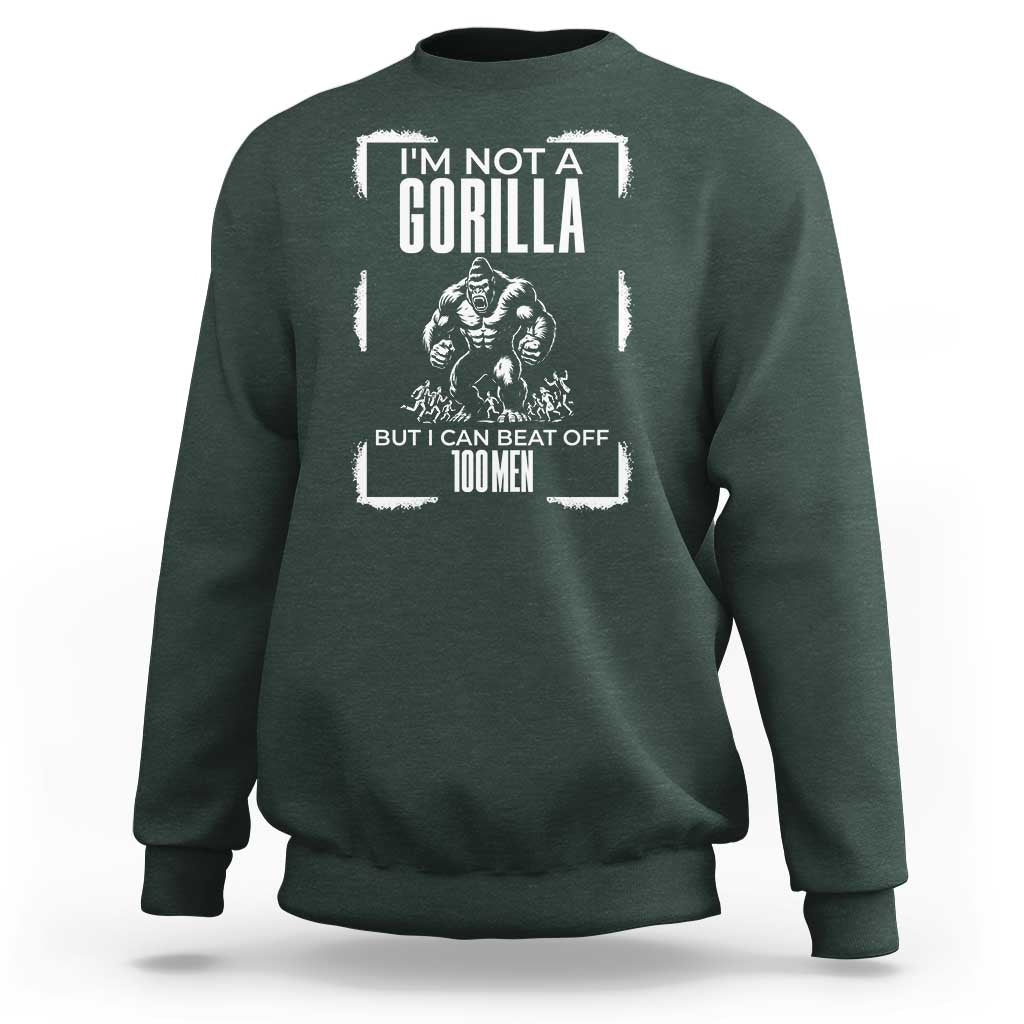 Funny Sarcastic Sweatshirt Not A Gorilla But I Can Beat Off A Hundred Men - Wonder Print Shop