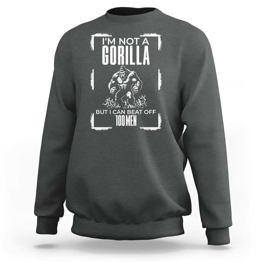 Funny Sarcastic Sweatshirt Not A Gorilla But I Can Beat Off A Hundred Men - Wonder Print Shop