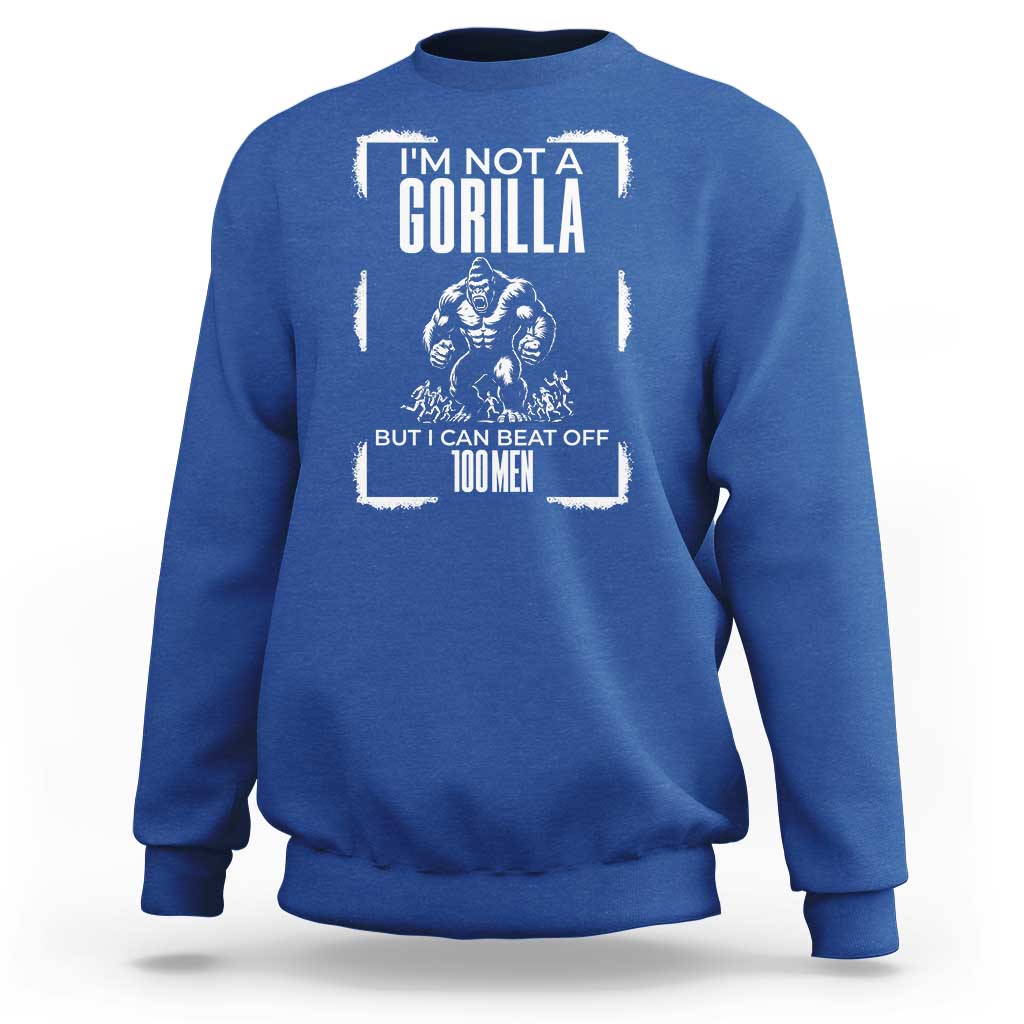 Funny Sarcastic Sweatshirt Not A Gorilla But I Can Beat Off A Hundred Men - Wonder Print Shop