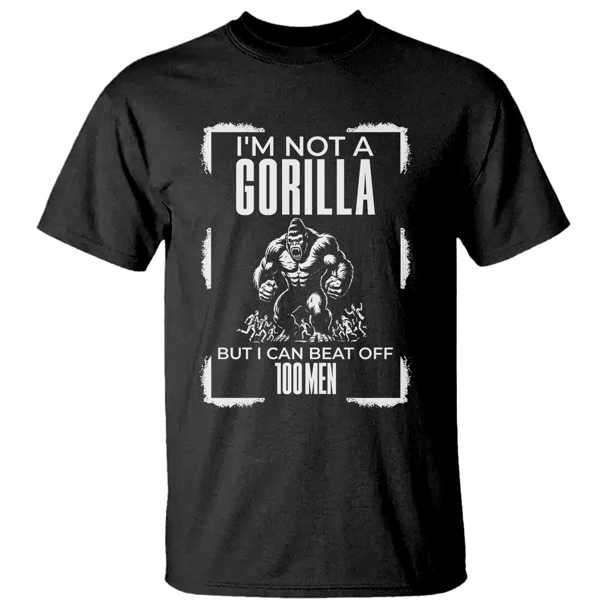 Funny Sarcastic T Shirt Not A Gorilla But I Can Beat Off A Hundred Men - Wonder Print Shop