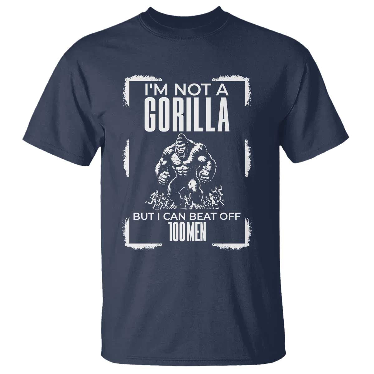 Funny Sarcastic T Shirt Not A Gorilla But I Can Beat Off A Hundred Men - Wonder Print Shop