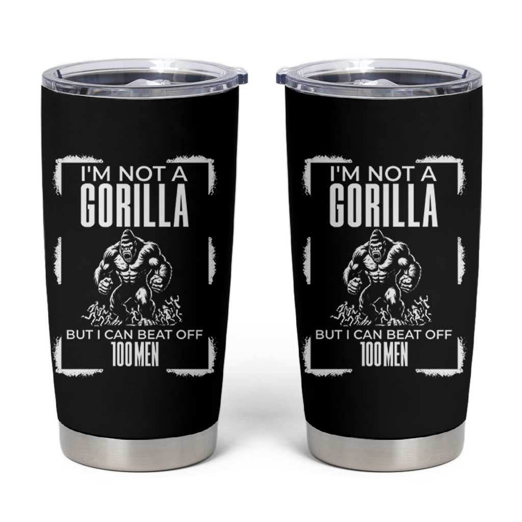 Funny Sarcastic Tumbler Cup Not A Gorilla But I Can Beat Off A Hundred Men