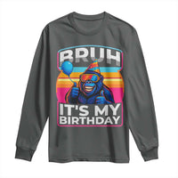 Bruh It Is My Birthday Long Sleeve Shirt Funny Gorilla Lover Gift - Wonder Print Shop